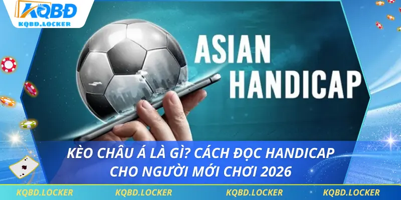 Kèo Châu Á Là Gì? Cách Đọc Handicap Cho Người Mới Chơi 2026