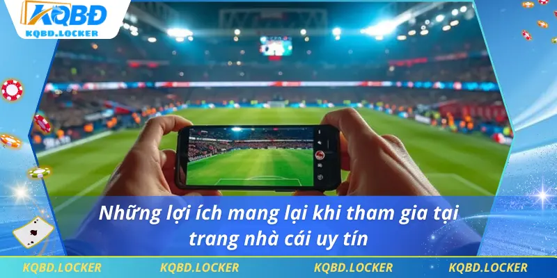 Những lợi ích mang lại khi tham gia tại trang nhà cái uy tín