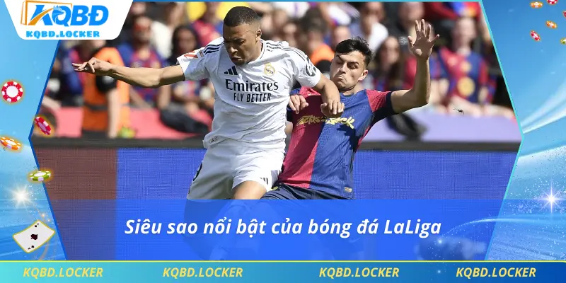 Siêu sao nổi bật của bóng đá LaLiga