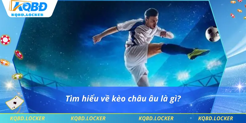 Tìm hiểu về kèo châu âu là gì?