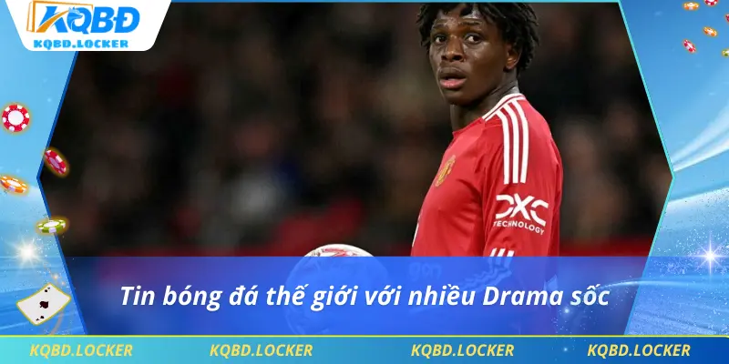 Tin bóng đá thế giới với nhiều Drama sốc